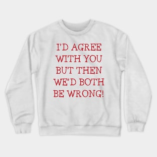 I'd Agree With You But Then We'd Both Be Wrong. Funny Sarcastic Quote. Red Crewneck Sweatshirt